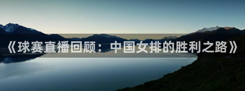 悟空体育之家：《球赛直播回顾：中国女排的胜利之路》